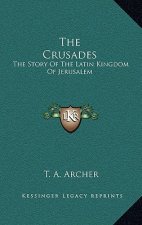 The Crusades: The Story Of The Latin Kingdom Of Jerusalem