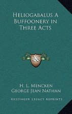 Heliogabalus a Buffoonery in Three Acts