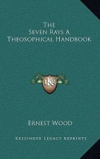 The Seven Rays a Theosophical Handbook