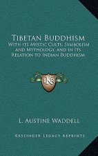 Tibetan Buddhism: With Its Mystic Cults, Symbolism and Mythology, and in Its Relation to Indian Buddhism