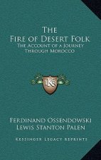 The Fire of Desert Folk: The Account of a Journey Through Morocco