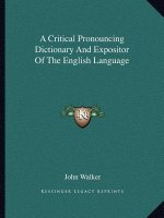 A Critical Pronouncing Dictionary and Expositor of the English Language