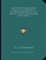 Plato Or Protagoras? Being A Critical Examination Of The Protagoras Speech In The Theaetetus, With Some Remarks Upon Error