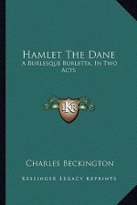 Hamlet the Dane: A Burlesque Burletta, in Two Acts