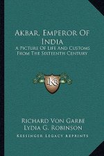 Akbar, Emperor of India: A Picture of Life and Customs from the Sixteenth Century