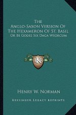 The Anglo-Saxon Version of the Hexameron of St. Basil: Or Be Godes Six Daga Weorcum