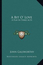 A Bit O' Love: A Play in Three Acts