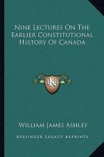 Nine Lectures On The Earlier Constitutional History Of Canada