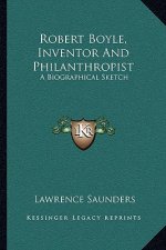 Robert Boyle, Inventor and Philanthropist: A Biographical Sketch