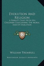 Evolution and Religion: A Parent's Talks with His Children Concerning the Moral Side of Evolution