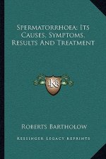Spermatorrhoea; Its Causes, Symptoms, Results and Treatment