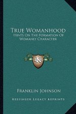 True Womanhood: Hints on the Formation of Womanly Character