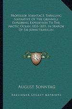 Professor Sonntag's Thrilling Narrative of the Grinnell Exploring Expedition to the Arctic Ocean 1853-1855, in Search of Sir John Franklin