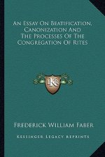 An Essay on Beatification, Canonization and the Processes of the Congregation of Rites