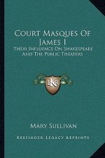 Court Masques of James I: Their Influence on Shakespeare and the Public Theaters