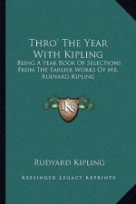 Thro' the Year with Kipling: Being a Year Book of Selections from the Earlier Works of Mr. Rudyard Kipling