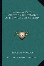 Handbook of the Collection Illustrative of the Wild Silks of India