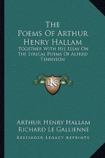 The Poems of Arthur Henry Hallam: Together with His Essay on the Lyrical Poems of Alfred Tennyson
