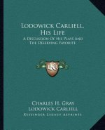 Lodowick Carliell, His Life: A Discussion of His Plays and the Deserving Favorite