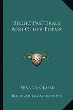 Belgic Pastorals and Other Poems
