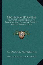 Mohammedanism: Lectures on Its Origin, Its Religious and Political Growth and Its Present State