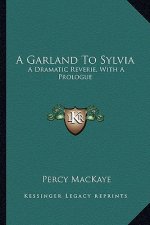 A Garland to Sylvia: A Dramatic Reverie, with a Prologue