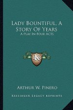 Lady Bountiful, A Story Of Years: A Play In Four Acts