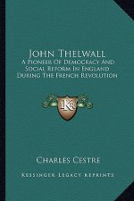 John Thelwall: A Pioneer of Democracy and Social Reform in England During the French Revolution