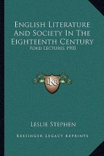 English Literature and Society in the Eighteenth Century: Ford Lectures 1903