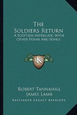 The Soldiers Return: A Scottish Interlude, with Other Poems and Songs