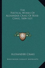 The Poetical Works of Alexander Craig of Rose-Craig, 1604-1631