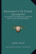 Rudiments of Plane Geometry: Including Geometrical Analysis and Plane Trigonometry