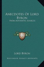 Anecdotes of Lord Byron: From Authentic Sources