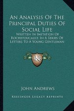 An Analysis of the Principal Duties of Social Life: Written in Imitation of Rochefoucault, in a Series of Letters to a Young Gentleman