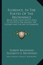 Florence, In The Poetry Of The Brownings: Being Selections Which Have To Do With The History, The Scenery And The Art Of Florence