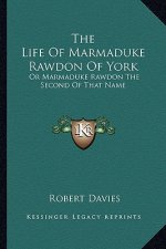 The Life of Marmaduke Rawdon of York: Or Marmaduke Rawdon the Second of That Name