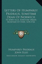 Letters of Humphrey Prideaux, Sometime Dean of Norwich: To John Ellis, Sometime Under-Secretary of State, 1674-1722