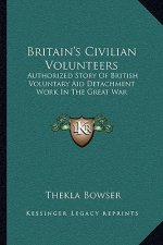 Britain's Civilian Volunteers: Authorized Story of British Voluntary Aid Detachment Work in the Great War