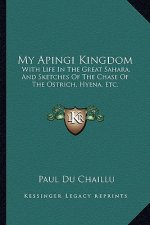 My Apingi Kingdom: With Life in the Great Sahara, and Sketches of the Chase of the Ostrich, Hyena, Etc.
