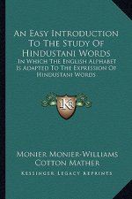 An Easy Introduction to the Study of Hindustani Words: In Which the English Alphabet Is Adapted to the Expression of Hindustani Words