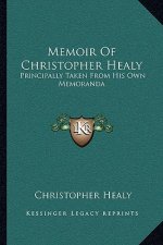 Memoir of Christopher Healy: Principally Taken from His Own Memoranda