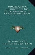 Memoirs, Chiefly Illustrative, Of The History And Antiquities Of Northumberland V1