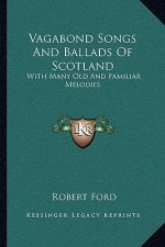 Vagabond Songs and Ballads of Scotland: With Many Old and Familiar Melodies