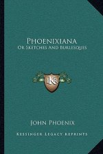 Phoenixiana: Or Sketches and Burlesques
