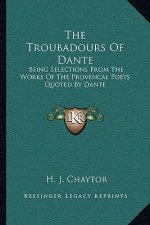 The Troubadours of Dante: Being Selections from the Works of the Provencal Poets Quoted by Dante