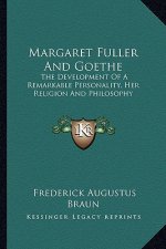 Margaret Fuller and Goethe: The Development of a Remarkable Personality, Her Religion and Philosophy