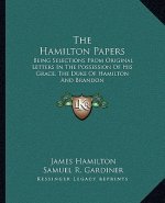 The Hamilton Papers: Being Selections from Original Letters in the Possession of His Grace, the Duke of Hamilton and Brandon