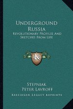 Underground Russia: Revolutionary Profiles and Sketches from Life