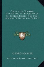 Collections Towards Illustrating the Biography of the Scotch, English and Irish Members of the Society of Jesus