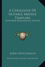 A Catalogue of Notable Middle Templars: With Brief Biographical Notices